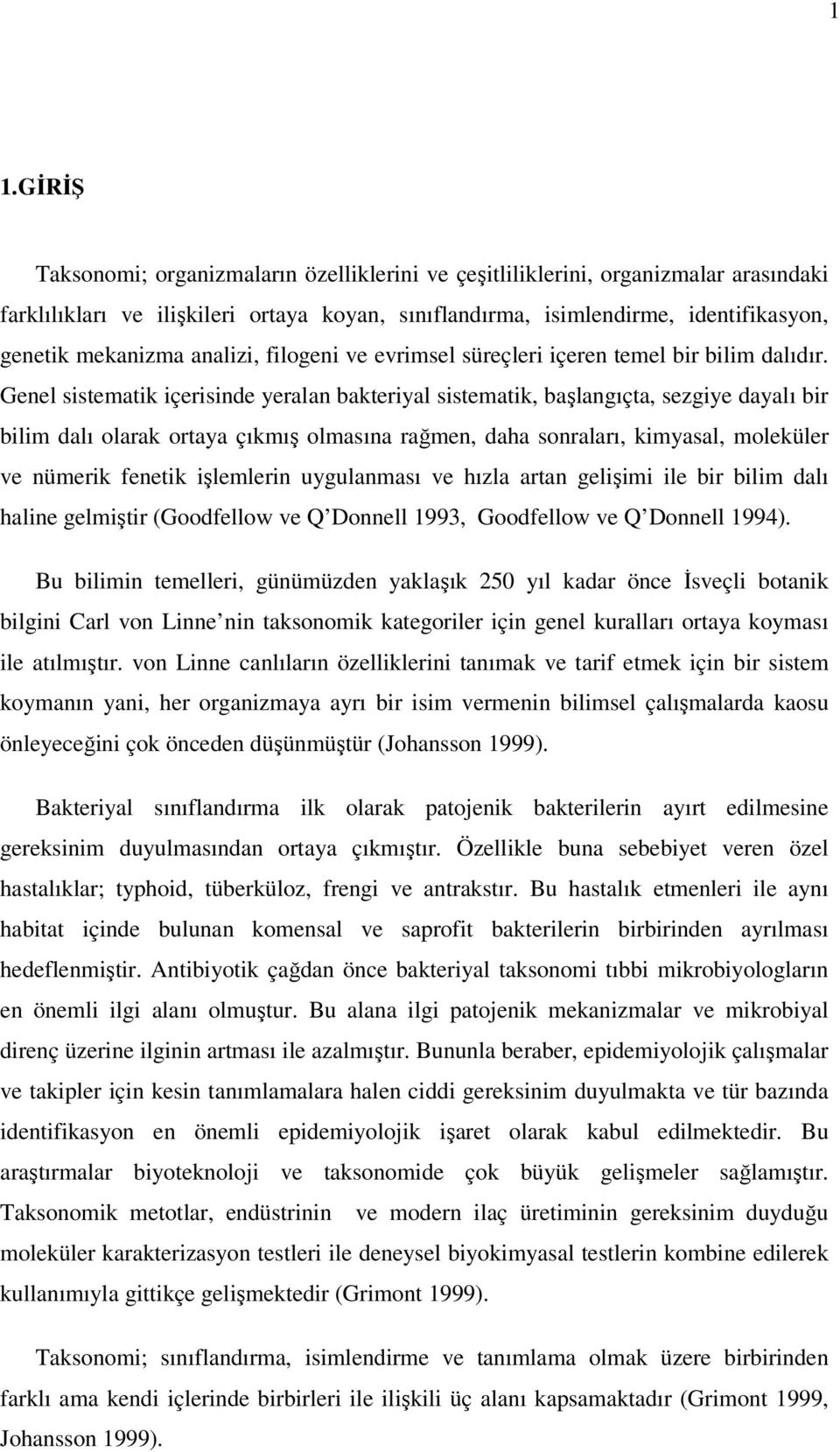 Genel sistematik içerisinde yeralan bakteriyal sistematik, başlangıçta, sezgiye dayalı bir bilim dalı olarak ortaya çıkmış olmasına rağmen, daha sonraları, kimyasal, moleküler ve nümerik fenetik