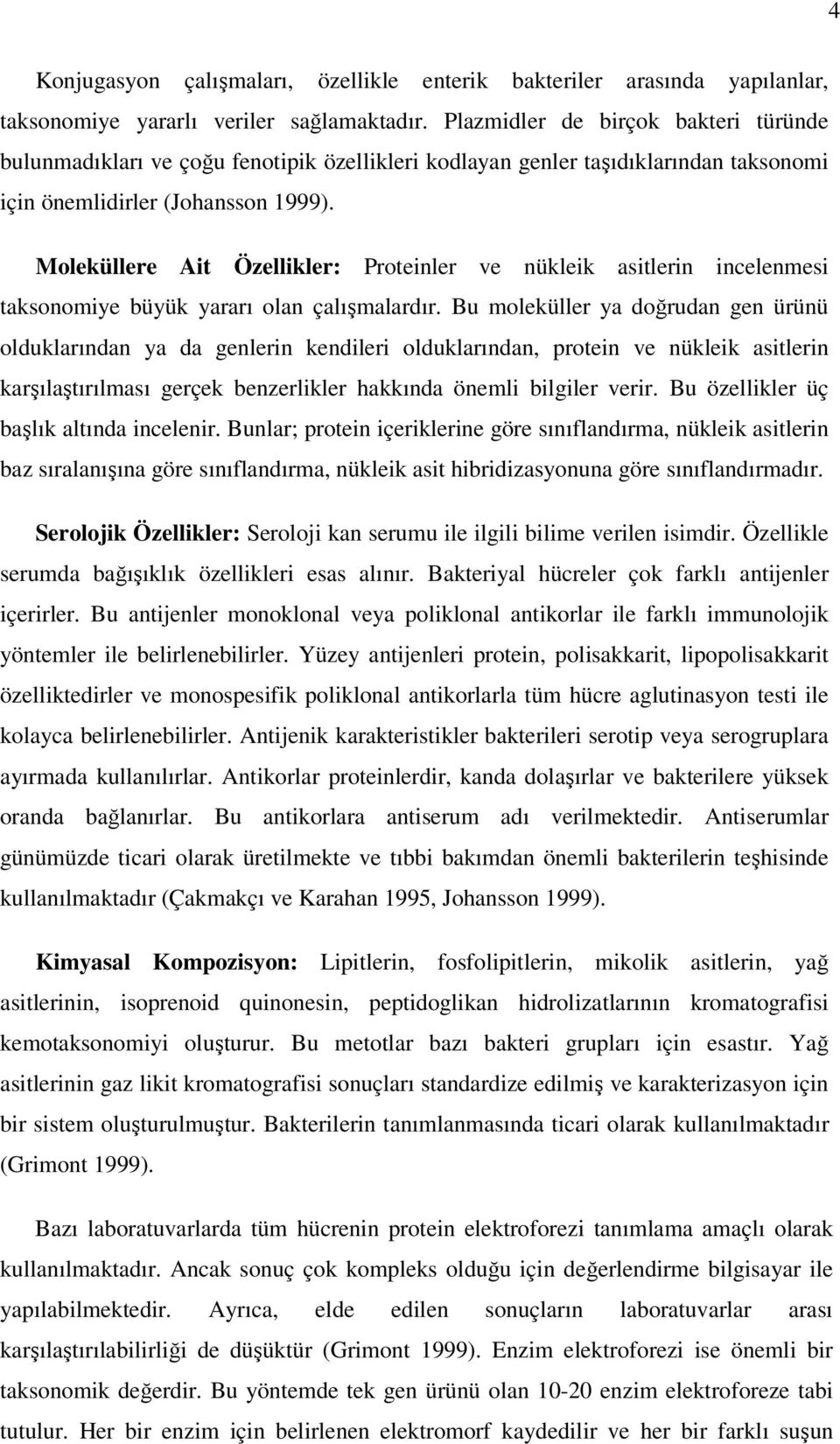 Moleküllere Ait Özellikler: Proteinler ve nükleik asitlerin incelenmesi taksonomiye büyük yararı olan çalışmalardır.