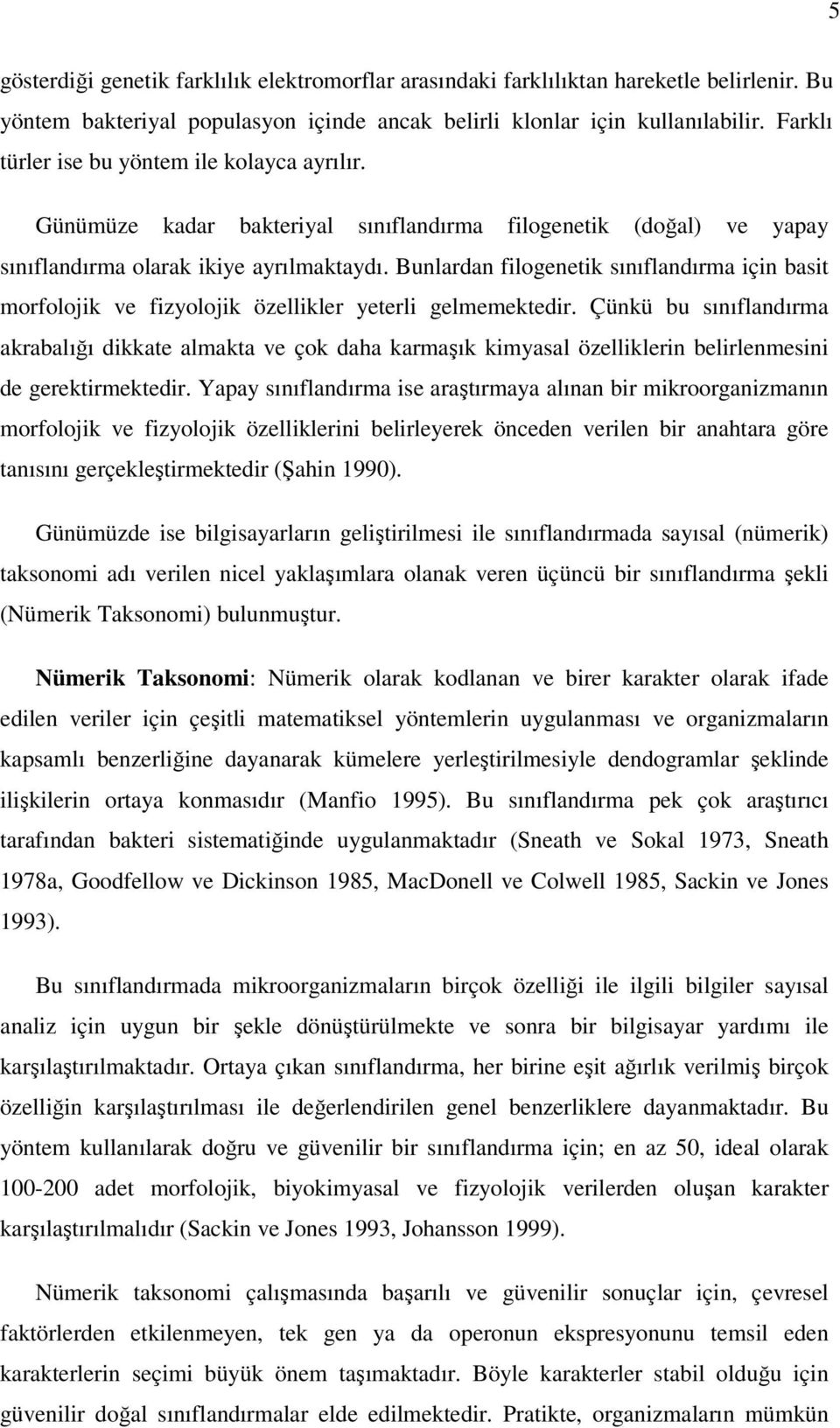 Bunlardan filogenetik sınıflandırma için basit morfolojik ve fizyolojik özellikler yeterli gelmemektedir.