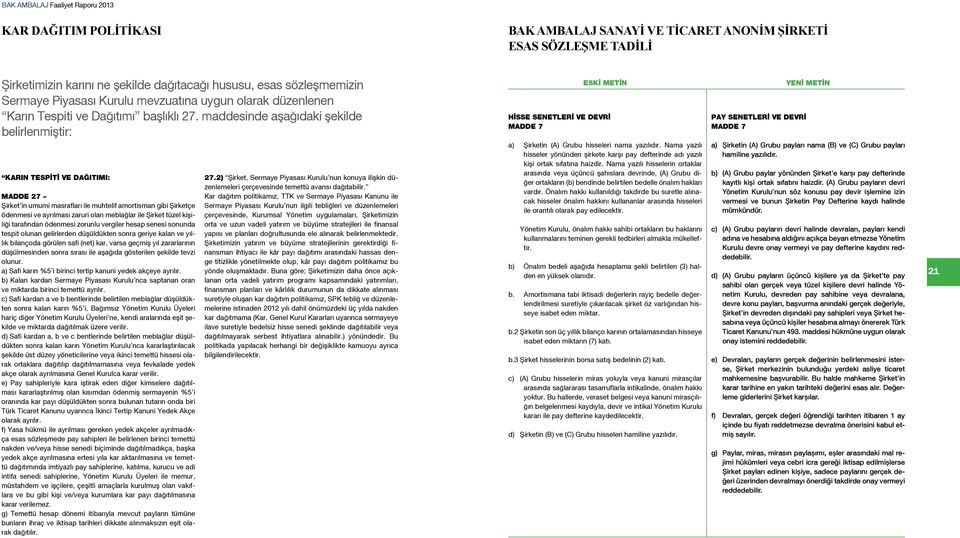 maddesinde aşağıdaki şekilde belirlenmiştir: KARIN TESPİTİ VE DAĞITIMI: MADDE 27 Şirket in umumi masrafları ile muhtelif amortisman gibi Şirketçe ödenmesi ve ayrılması zaruri olan meblağlar ile