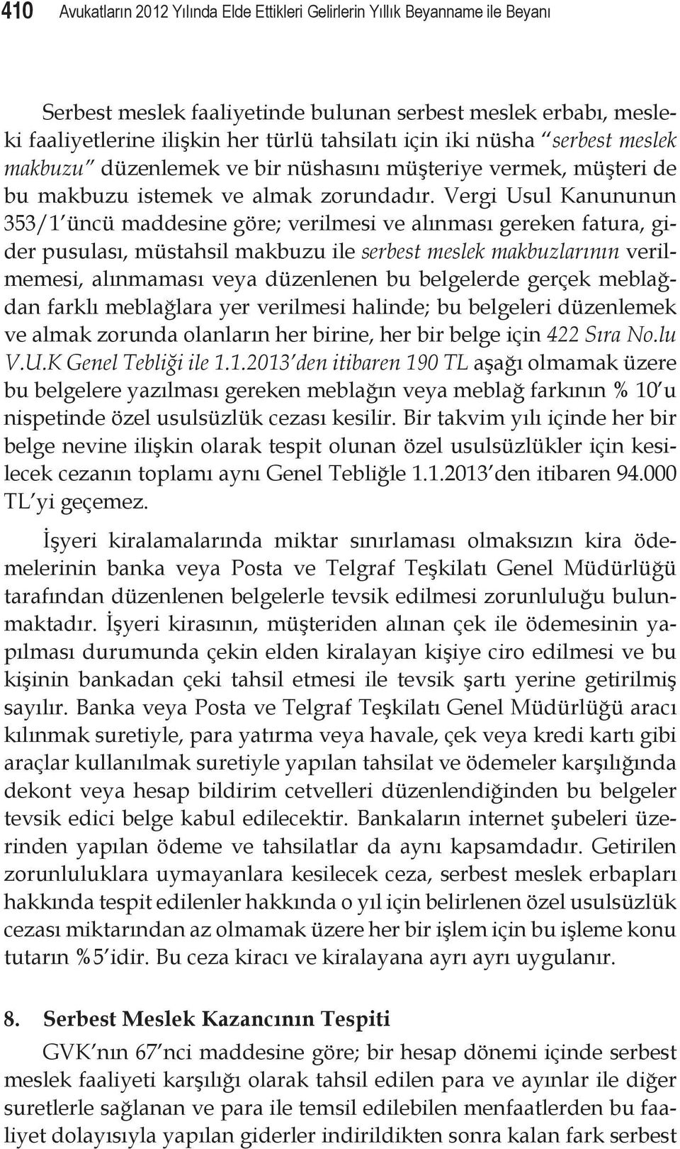 Vergi Usul Kanununun 353/1 üncü maddesine göre; verilmesi ve alınması gereken fatura, gider pusulası, müstahsil makbuzu ile serbest meslek makbuzlarının verilmemesi, alınmaması veya düzenlenen bu