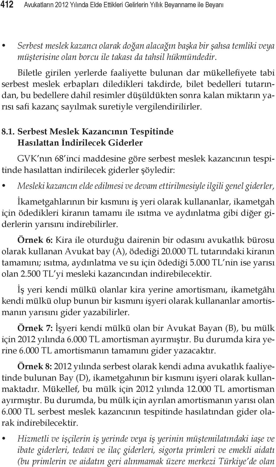 Biletle girilen yerlerde faaliyette bulunan dar mükellefiyete tabi serbest meslek erbapları diledikleri takdirde, bilet bedelleri tutarından, bu bedellere dahil resimler düşüldükten sonra kalan