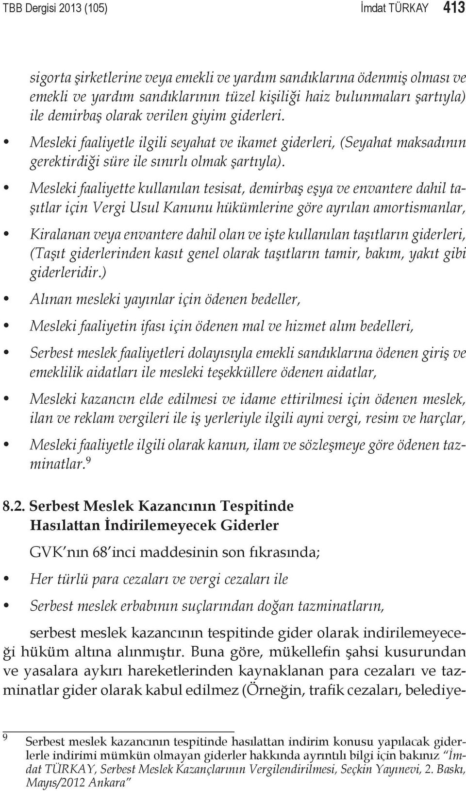 Mesleki faaliyette kullanılan tesisat, demirbaş eşya ve envantere dahil taşıtlar için Vergi Usul Kanunu hükümlerine göre ayrılan amortismanlar, Kiralanan veya envantere dahil olan ve işte kullanılan