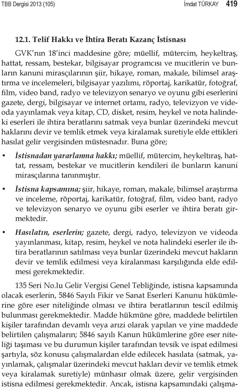 mucitlerin ve bunların kanuni mirasçılarının şiir, hikaye, roman, makale, bilimsel araştırma ve incelemeleri, bilgisayar yazılımı, röportaj, karikatür, fotoğraf, film, video band, radyo ve televizyon