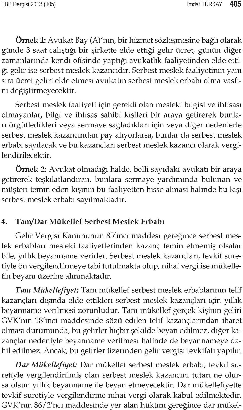 Serbest meslek faaliyetinin yanı sıra ücret geliri elde etmesi avukatın serbest meslek erbabı olma vasfını değiştirmeyecektir.