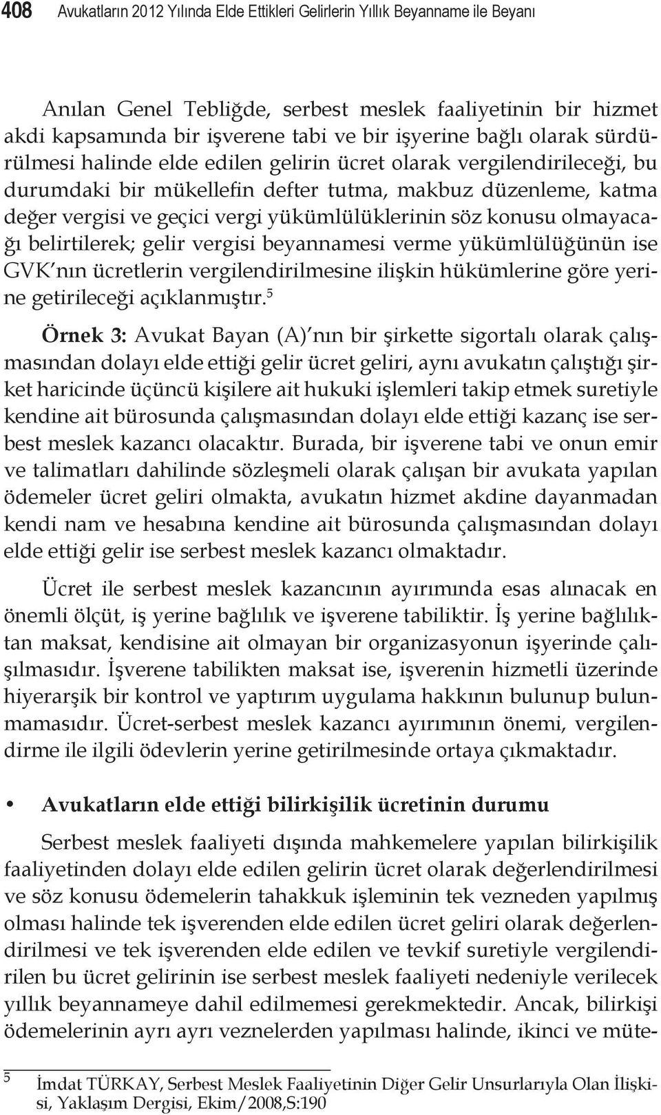 yükümlülüklerinin söz konusu olmayacağı belirtilerek; gelir vergisi beyannamesi verme yükümlülüğünün ise GVK nın ücretlerin vergilendirilmesine ilişkin hükümlerine göre yerine getirileceği