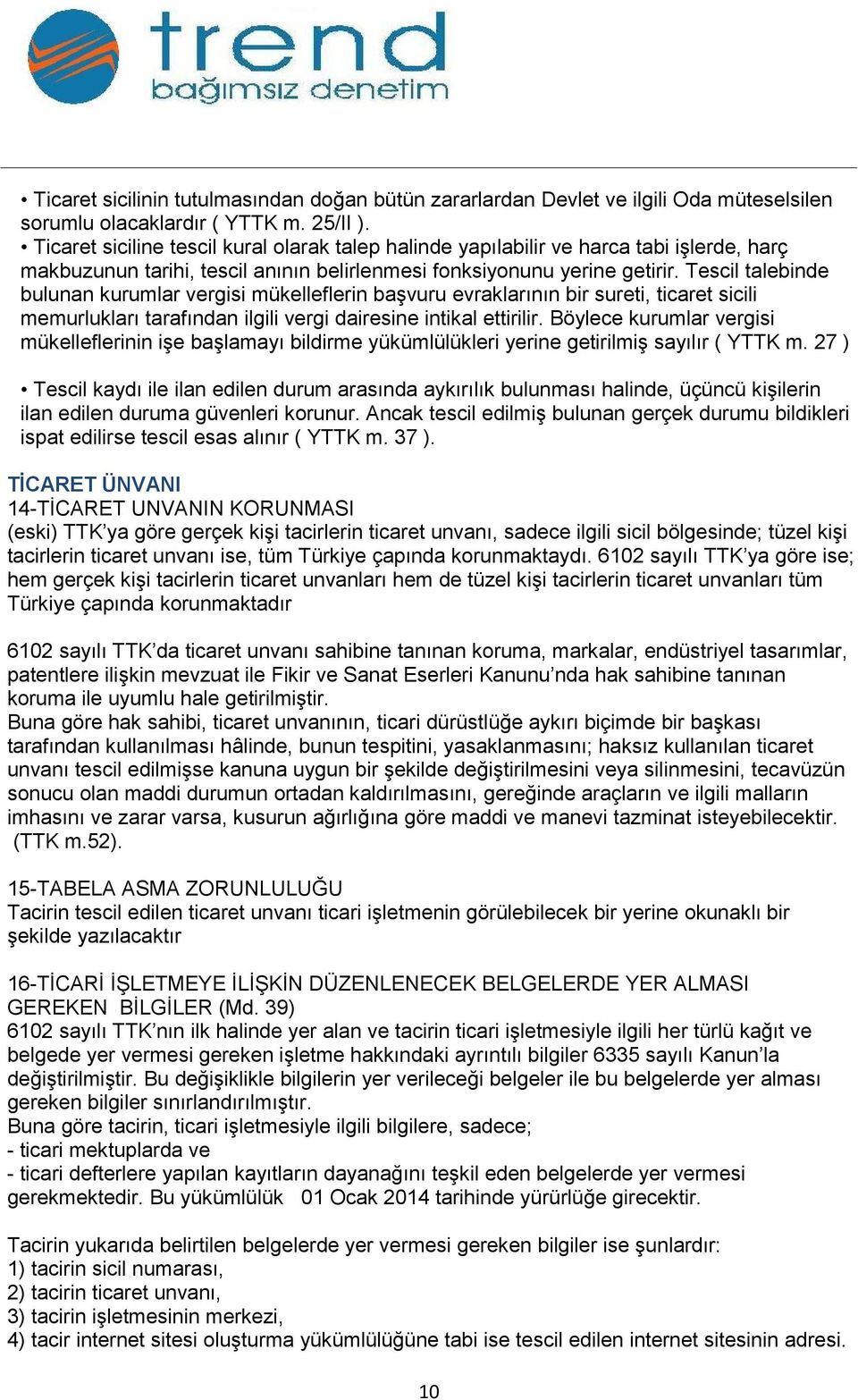 Tescil talebinde bulunan kurumlar vergisi mükelleflerin başvuru evraklarının bir sureti, ticaret sicili memurlukları tarafından ilgili vergi dairesine intikal ettirilir.