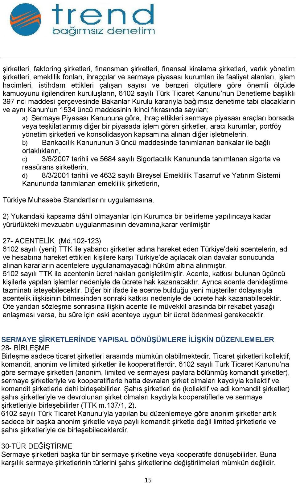 çerçevesinde Bakanlar Kurulu kararıyla bağımsız denetime tabi olacakların ve aynı Kanun un 1534 üncü maddesinin ikinci fıkrasında sayılan; a) Sermaye Piyasası Kanununa göre, ihraç ettikleri sermaye