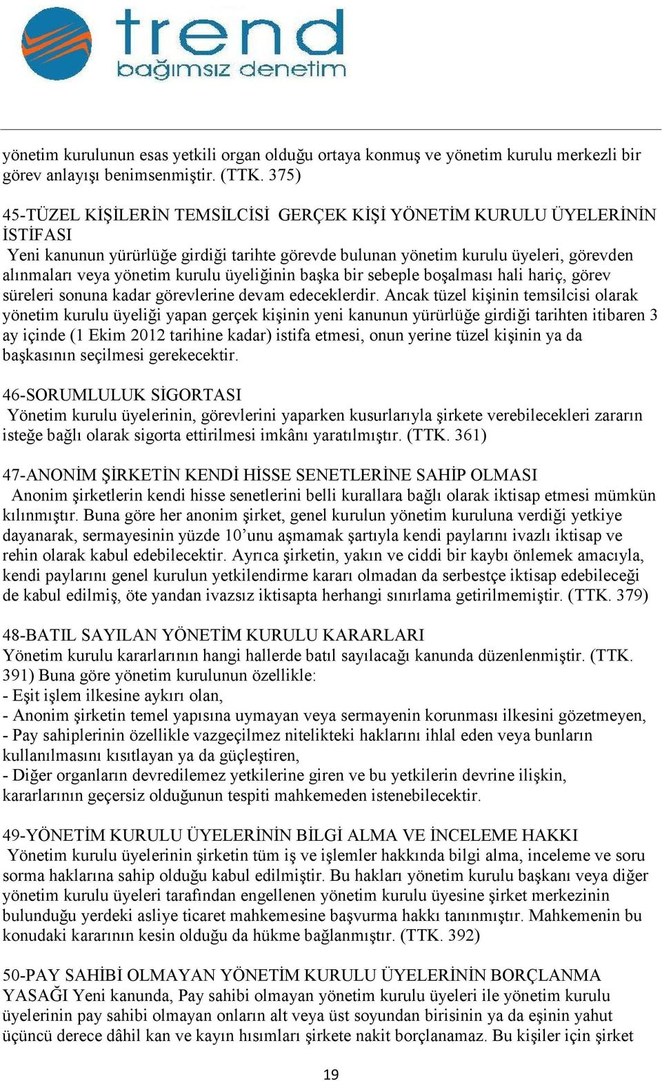 kurulu üyeliğinin başka bir sebeple boşalması hali hariç, görev süreleri sonuna kadar görevlerine devam edeceklerdir.