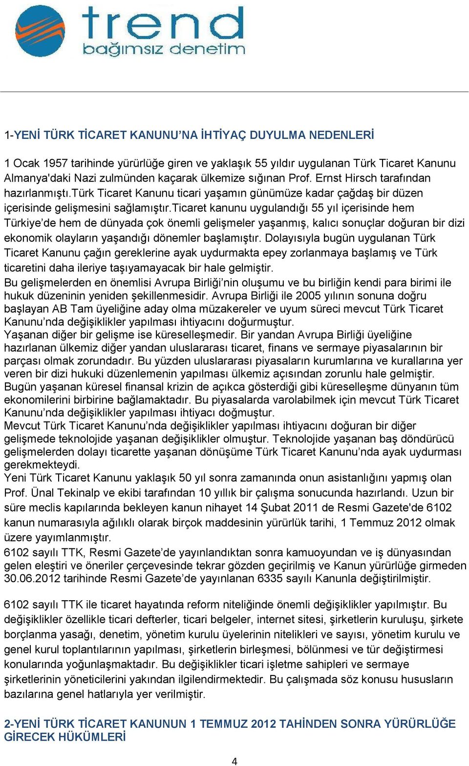 Prof. Ernst Hirsch tarafından hazırlanmıştı.türk 1 Ticaret Kanunu ticari yaşamın günümüze kadar çağdaş bir düzen içerisinde 0 gelişmesini sağlamıştır.