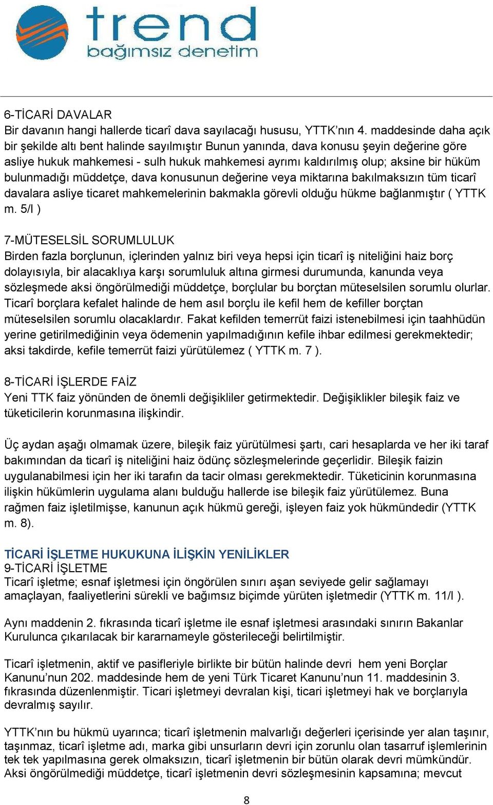 bulunmadığı müddetçe, dava konusunun değerine veya miktarına bakılmaksızın tüm ticarî davalara asliye ticaret mahkemelerinin bakmakla görevli olduğu hükme bağlanmıştır ( YTTK m.