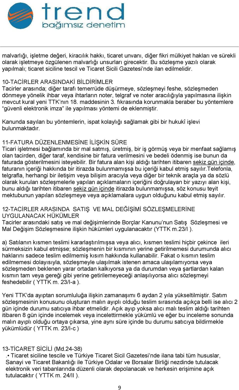 10-TACİRLER ARASINDAKİ BİLDİRİMLER Tacirler arasında; diğer tarafı temerrüde düşürmeye, sözleşmeyi feshe, sözleşmeden dönmeye yönelik ihbar veya ihtarların noter, telgraf ve noter aracılığıyla