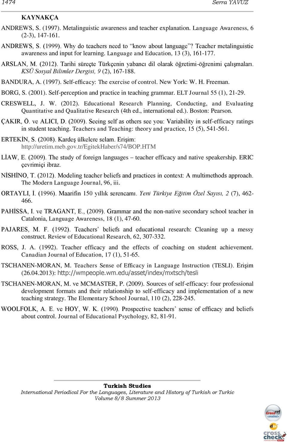 KSÜ Sosyal Bilimler Dergisi, 9 (2), 167-188. BANDURA, A. (1997). Self-efficacy: The exercise of control. New York: W. H. Freeman. BORG, S. (2001). Self-perception and practice in teaching grammar.