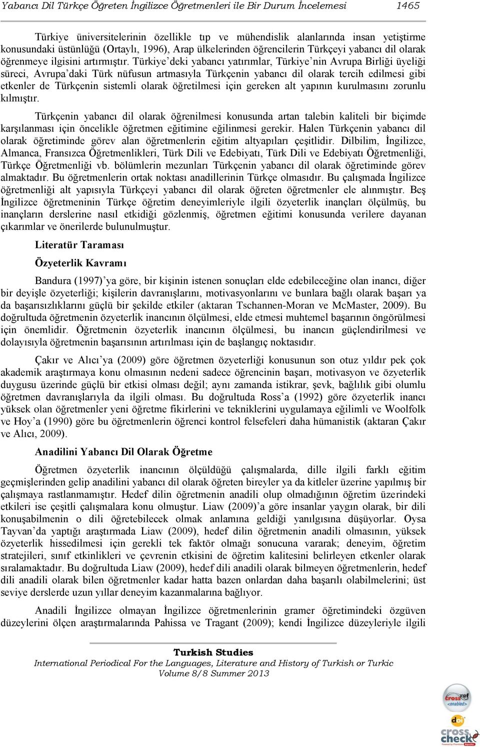 Türkiye deki yabancı yatırımlar, Türkiye nin Avrupa Birliği üyeliği süreci, Avrupa daki Türk nüfusun artmasıyla Türkçenin yabancı dil olarak tercih edilmesi gibi etkenler de Türkçenin sistemli olarak