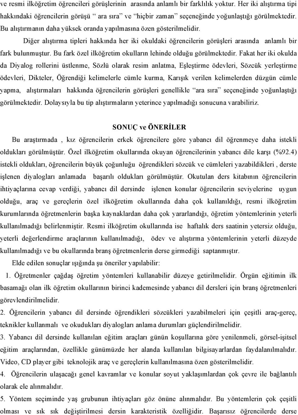 Diğer alıştırma tipleri hakkında her iki okuldaki öğrencilerin görüşleri arasında anlamlı bir fark bulunmuştur. Bu fark özel ilköğretim okulların lehinde olduğu görülmektedir.