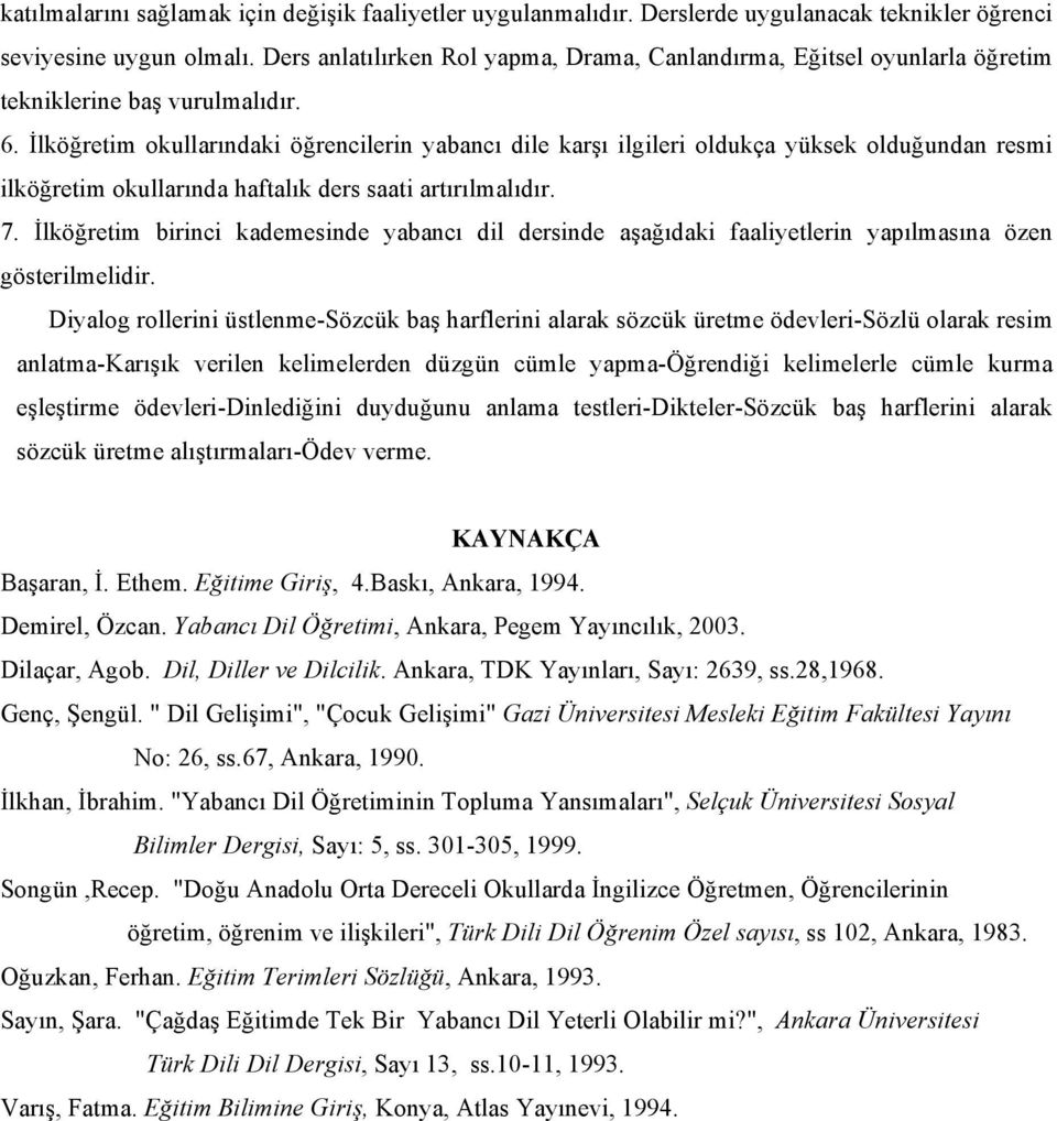 İlköğretim okullarındaki öğrencilerin yabancı dile karşı ilgileri oldukça yüksek olduğundan resmi ilköğretim okullarında haftalık ders saati artırılmalıdır. 7.