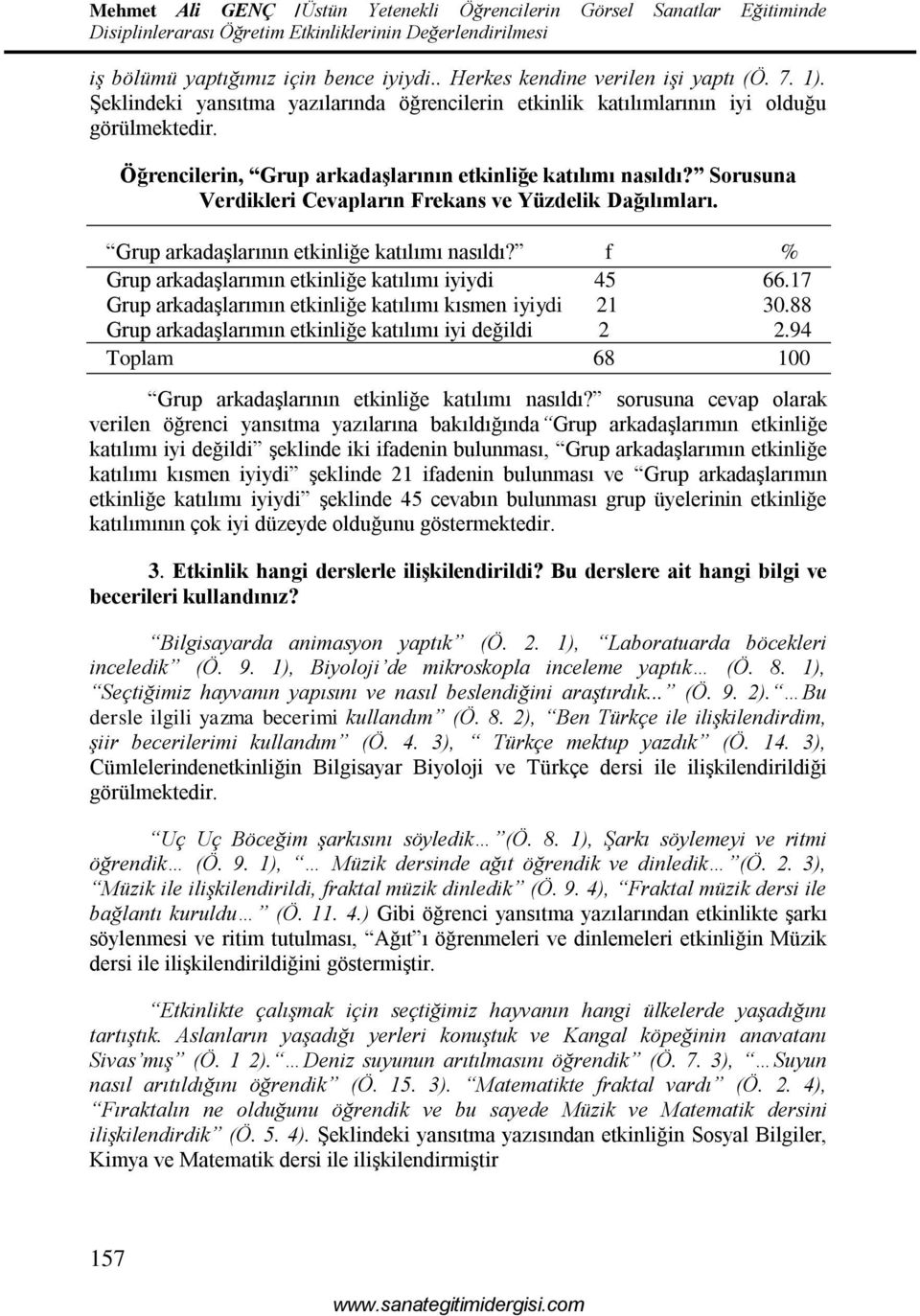 17 Grup arkadaşlarımın etkinliğe katılımı kısmen iyiydi 21 30.88 Grup arkadaşlarımın etkinliğe katılımı iyi değildi 2 2.94 Toplam 68 100 Grup arkadaşlarının etkinliğe katılımı nasıldı?