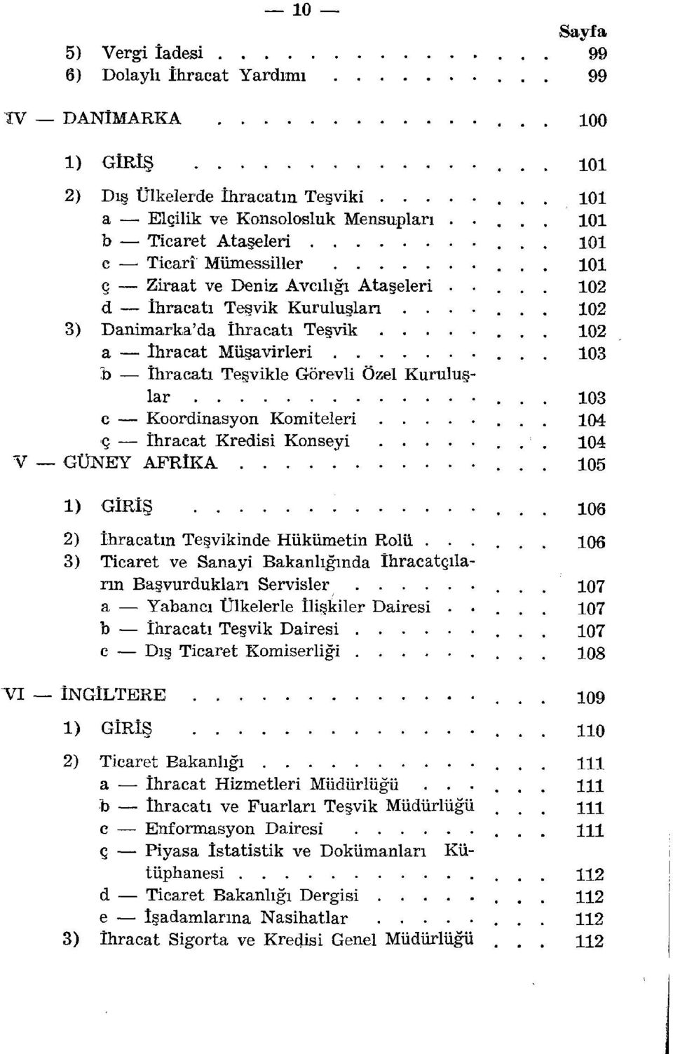 ...... 102 3) Danimarka'da İhracatı Teşvik 102 a İhracat Müşavirleri 103 b İhracatı Teşvikle Görevli Özel Kuruluşlar.