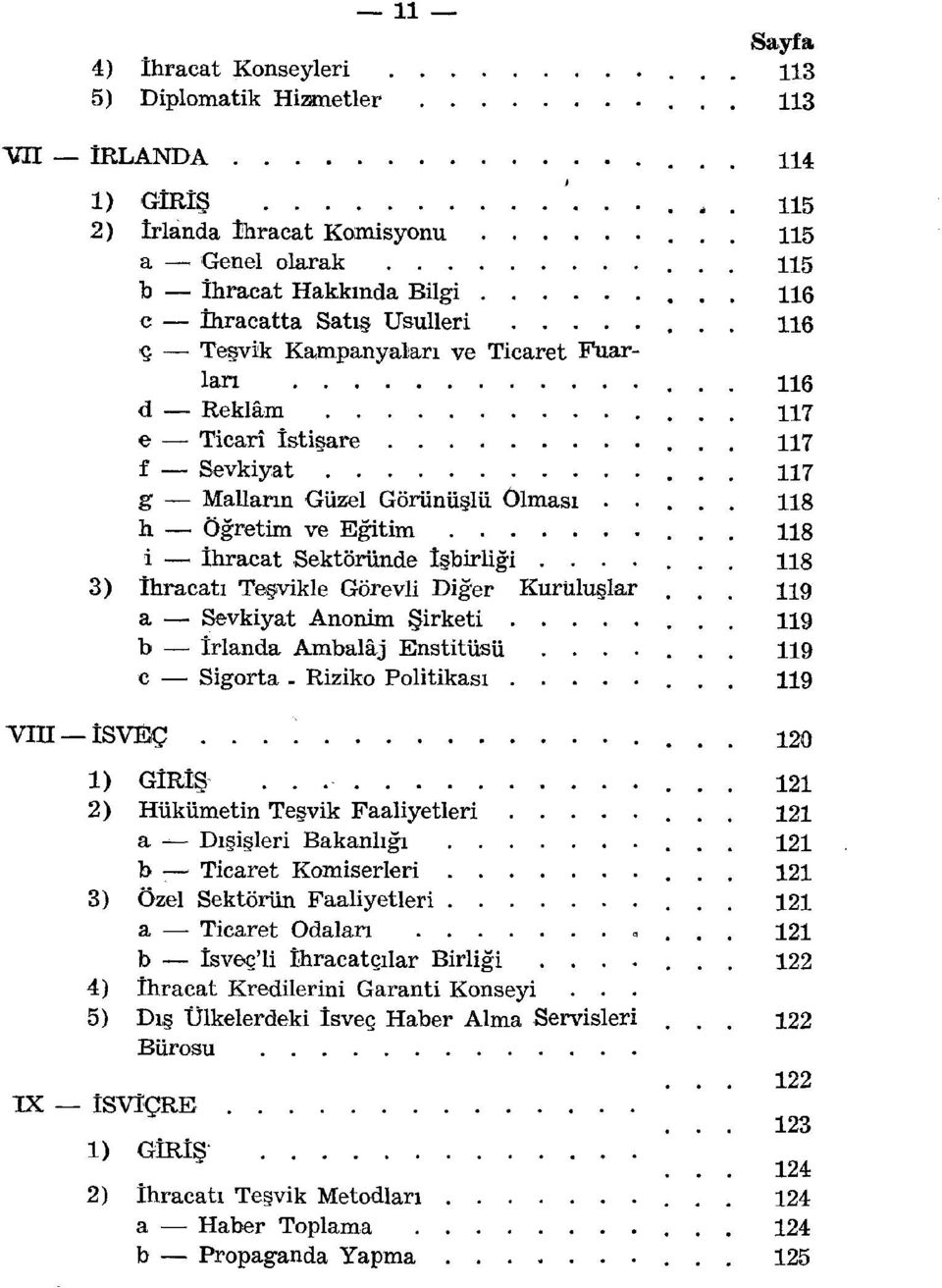 ...... 118 3) İhracatı Teşvikle Görevli Diğer Kuruluşlar... 119 a Sevkiyat Anonim Şirketi 119 b İrlanda Ambalaj Enstitüsü....... 119 c Sigorta - Riziko Politikası 119 Vin İSVEÇ.