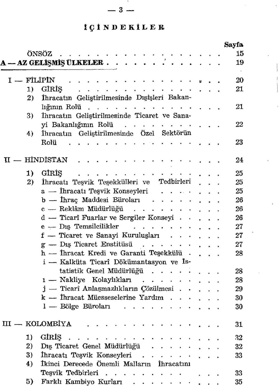 ... 4) İhracatın Geliştirilmesinde Özel Sektörün Rolü ~ 20 21 21 22 23 LI - HİNDİSTAN 1) GİRİŞ 2) İhracatı Teşvik Teşekkülleri ve Tedbirleri cı.