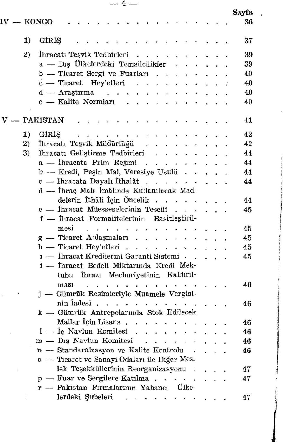 d - İhra«Malı İmalinde Kullanılacak Maddelerin İthali İçin Öncelik. e - İhracat Müesseselerinin Tescili. f - İhr,acat Formalitelerinin Basitleştirilmesi g - Ticaret Anlaşmaları.