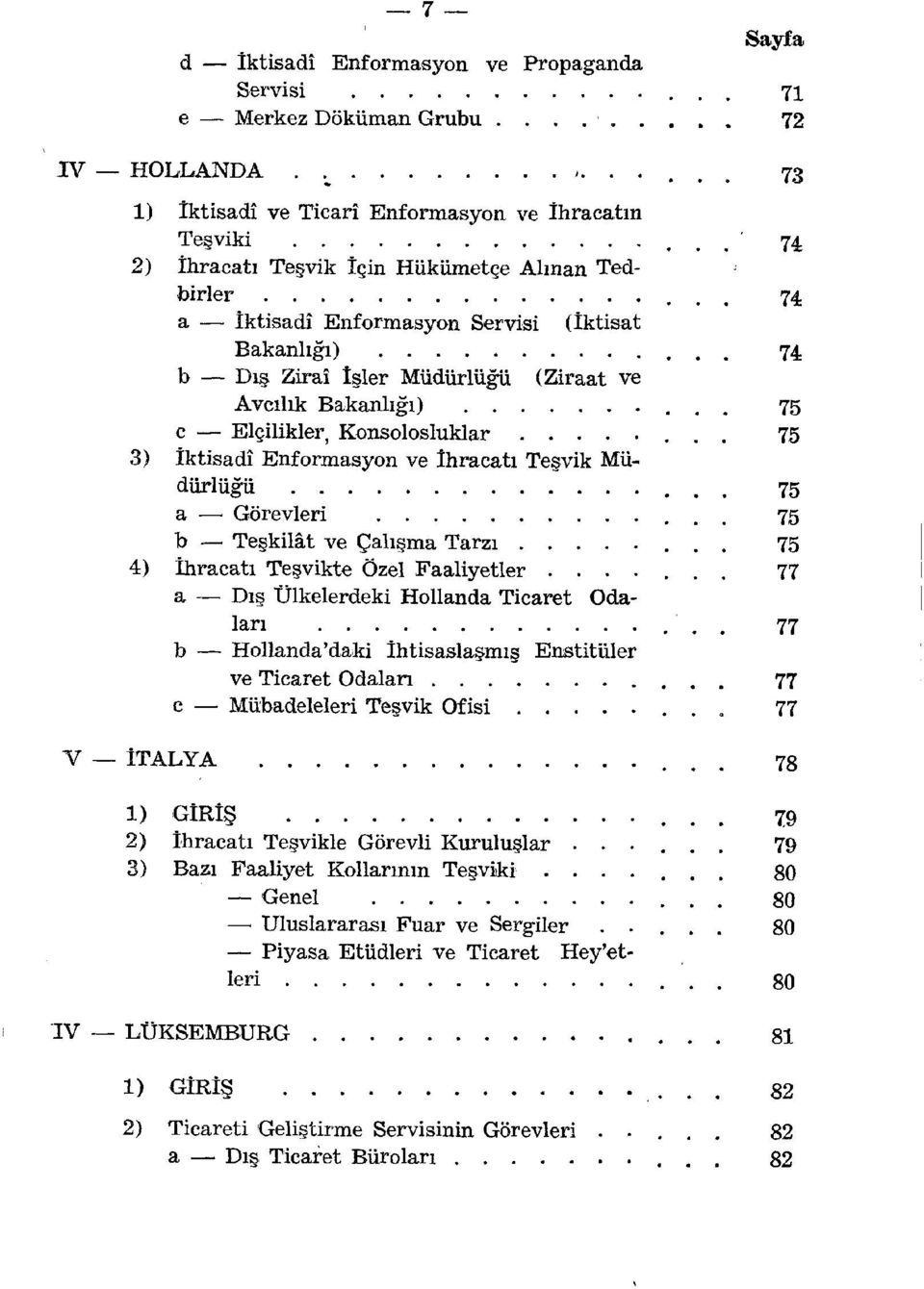 Müdürlüğü... 75 a Görevleri 75 b Teşkilât ve Çalışma Tarzı 75 4) İhracatı Teşvikte Özel Faaliyetler....... 77 a Dış Ülkelerdeki Hollanda Ticaret Odaları.