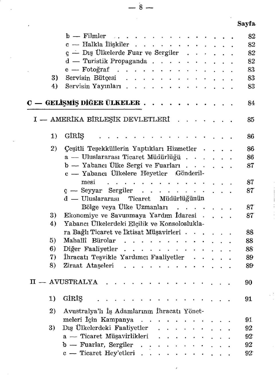 ...... 85 1) GİRİŞ 86 2) Çeşitli Teşekküllerin Yaptıkları Hizmetler.... 86 a Uluslararası Ticaret Müdürlüğü 86 b Yabancı Ülke Sergi ve Fuarları.