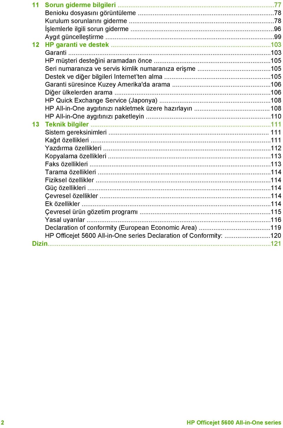 ..106 Diğer ülkelerden arama...106 HP Quick Exchange Service (Japonya)...108 HP All-in-One aygıtınızı nakletmek üzere hazırlayın...108 HP All-in-One aygıtınızı paketleyin...110 13 Teknik bilgiler.