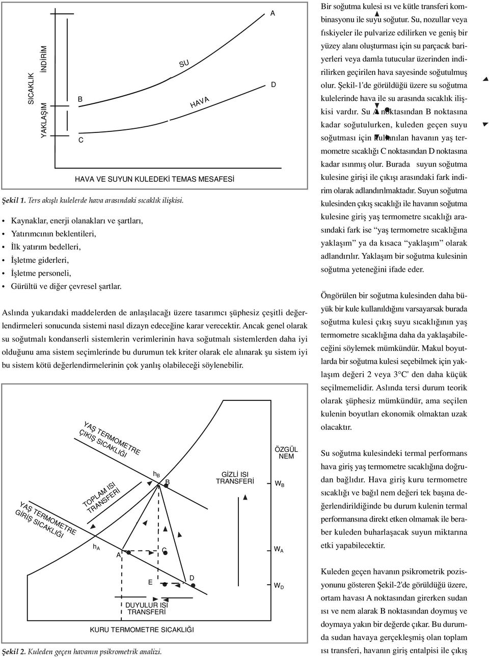 B C Asl nda yukar daki maddelerden de anlafl laca üzere tasar mc flüphesiz çeflitli de erlendirmeleri sonucunda sistemi nas l dizayn edece ine karar verecektir.