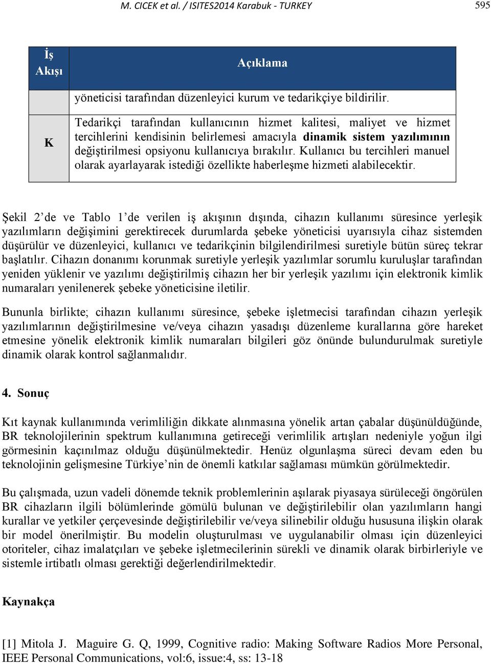 Kullanıcı bu tercihleri manuel olarak ayarlayarak istediği özellikte haberleşme hizmeti alabilecektir.