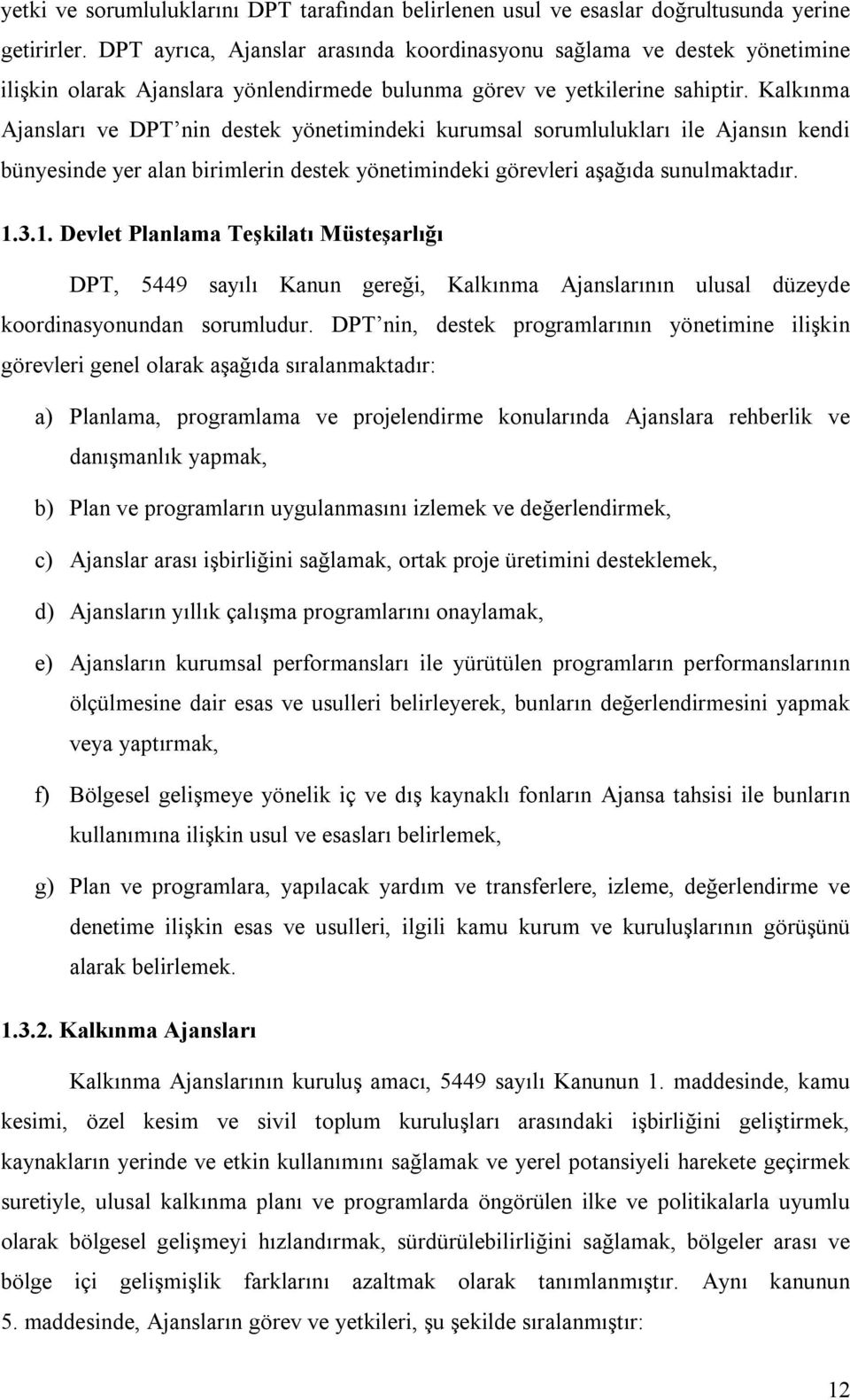 Kalkınma Ajansları ve DPT nin destek yönetimindeki kurumsal sorumlulukları ile Ajansın kendi bünyesinde yer alan birimlerin destek yönetimindeki görevleri aşağıda sunulmaktadır. 1.