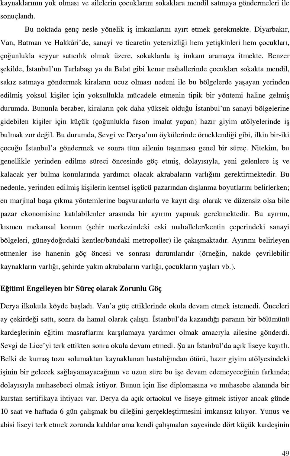 Benzer şekilde, İstanbul un Tarlabaşı ya da Balat gibi kenar mahallerinde çocukları sokakta mendil, sakız satmaya göndermek kiraların ucuz olması nedeni ile bu bölgelerde yaşayan yerinden edilmiş