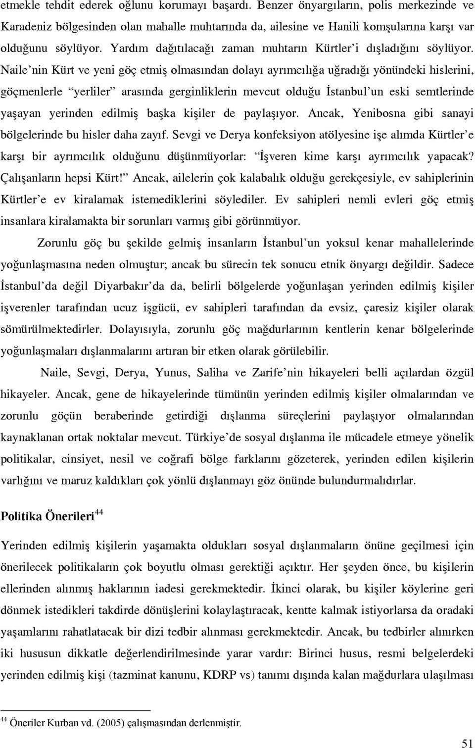 Naile nin Kürt ve yeni göç etmiş olmasından dolayı ayrımcılığa uğradığı yönündeki hislerini, göçmenlerle yerliler arasında gerginliklerin mevcut olduğu İstanbul un eski semtlerinde yaşayan yerinden