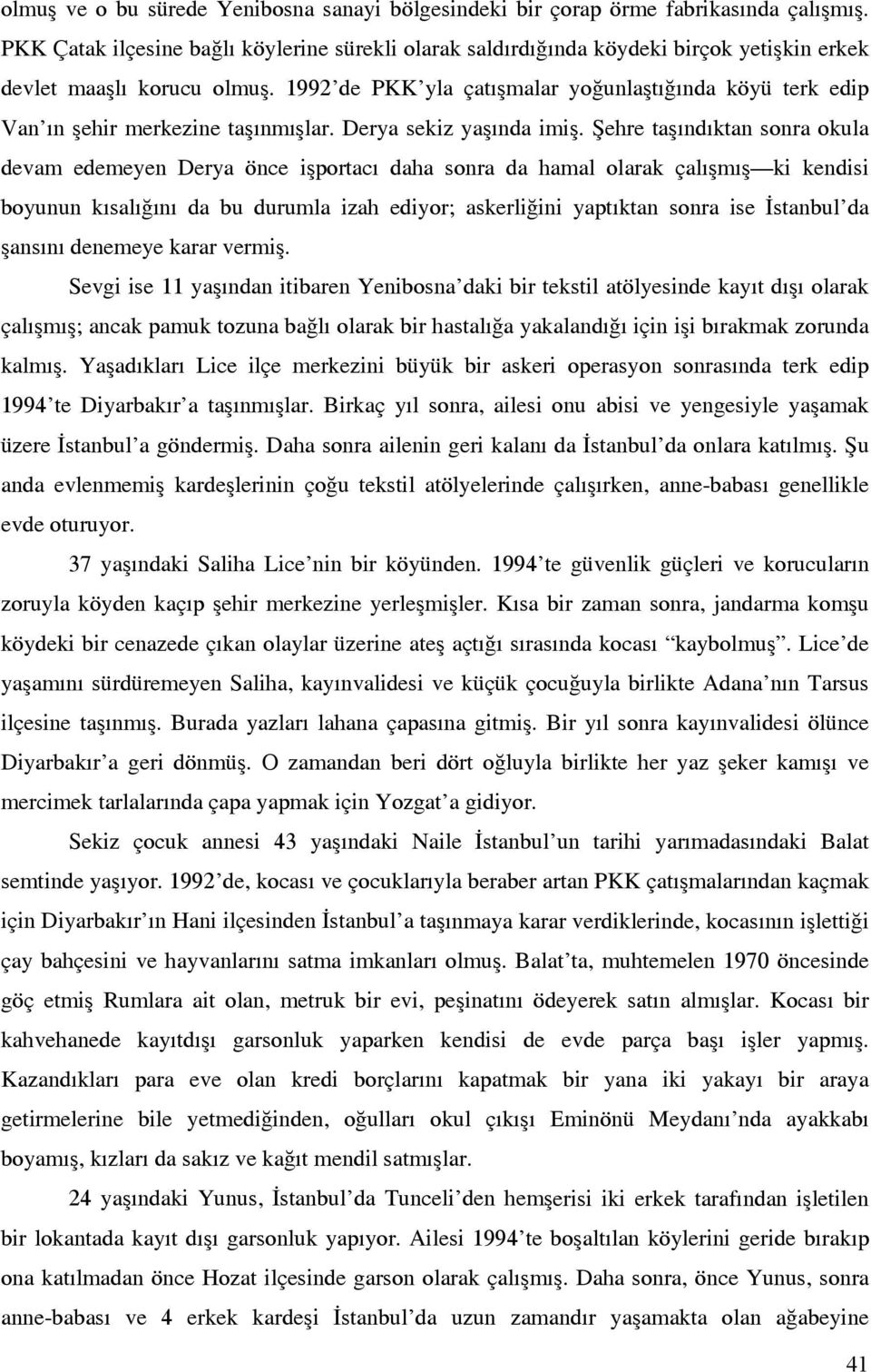 1992 de PKK yla çatışmalar yoğunlaştığında köyü terk edip Van ın şehir merkezine taşınmışlar. Derya sekiz yaşında imiş.