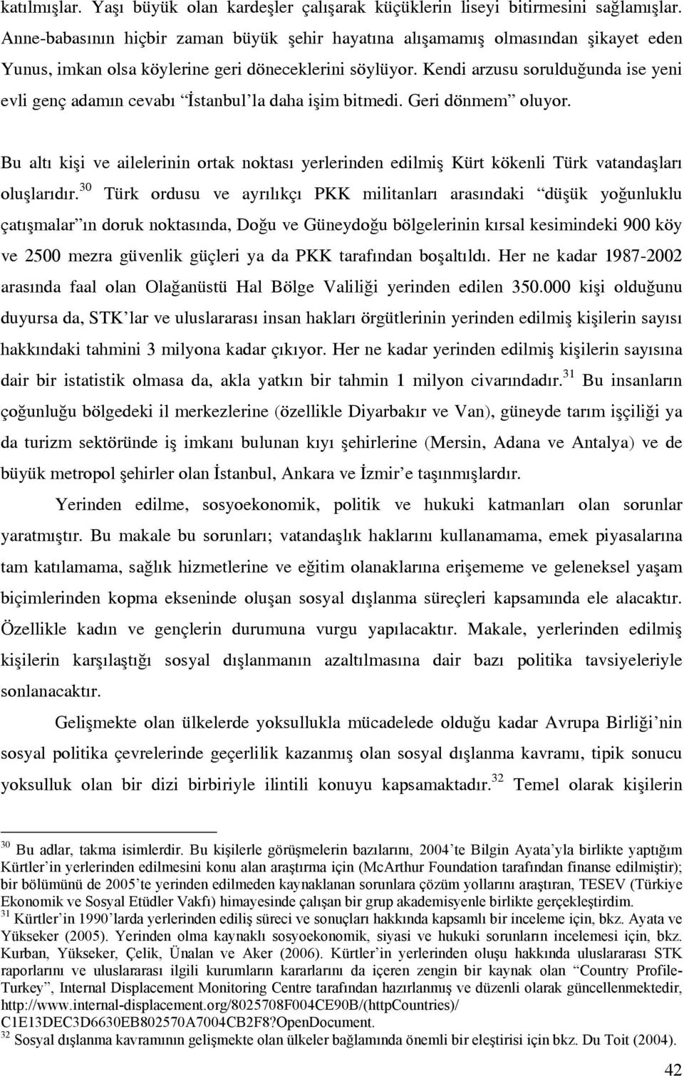 Kendi arzusu sorulduğunda ise yeni evli genç adamın cevabı İstanbul la daha işim bitmedi. Geri dönmem oluyor.