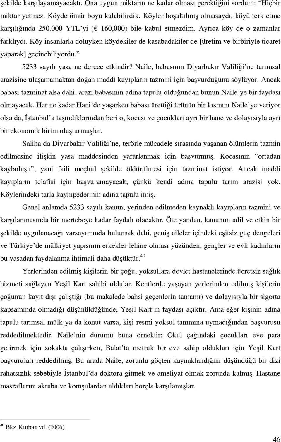 5233 sayılı yasa ne derece etkindir? Naile, babasının Diyarbakır Valiliği ne tarımsal arazisine ulaşamamaktan doğan maddi kayıpların tazmini için başvurduğunu söylüyor.