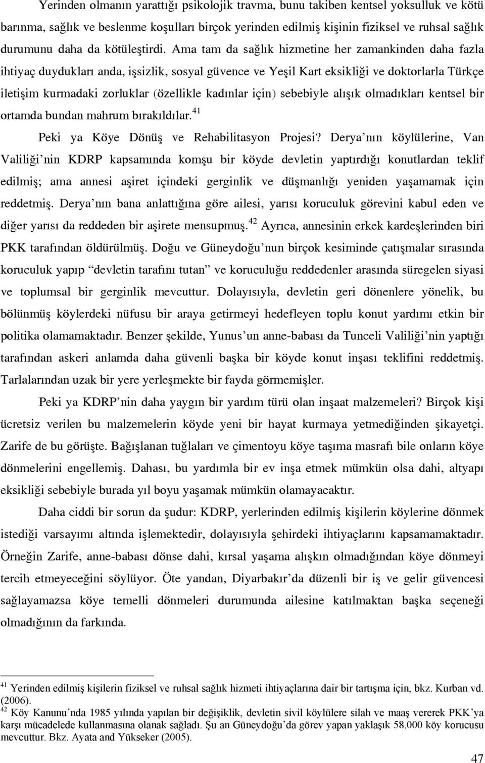 Ama tam da sağlık hizmetine her zamankinden daha fazla ihtiyaç duydukları anda, işsizlik, sosyal güvence ve Yeşil Kart eksikliği ve doktorlarla Türkçe iletişim kurmadaki zorluklar (özellikle kadınlar