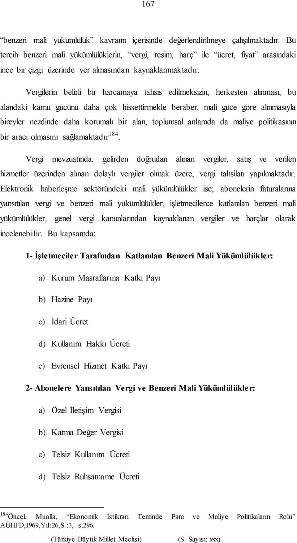 Vergilerin belirli bir harcamaya tahsis edilmeksizin, herkesten alınması, bu alandaki kamu gücünü daha çok hissettirmekle beraber, mali güce göre alınmasıyla bireyler nezdinde daha korumalı bir alan,