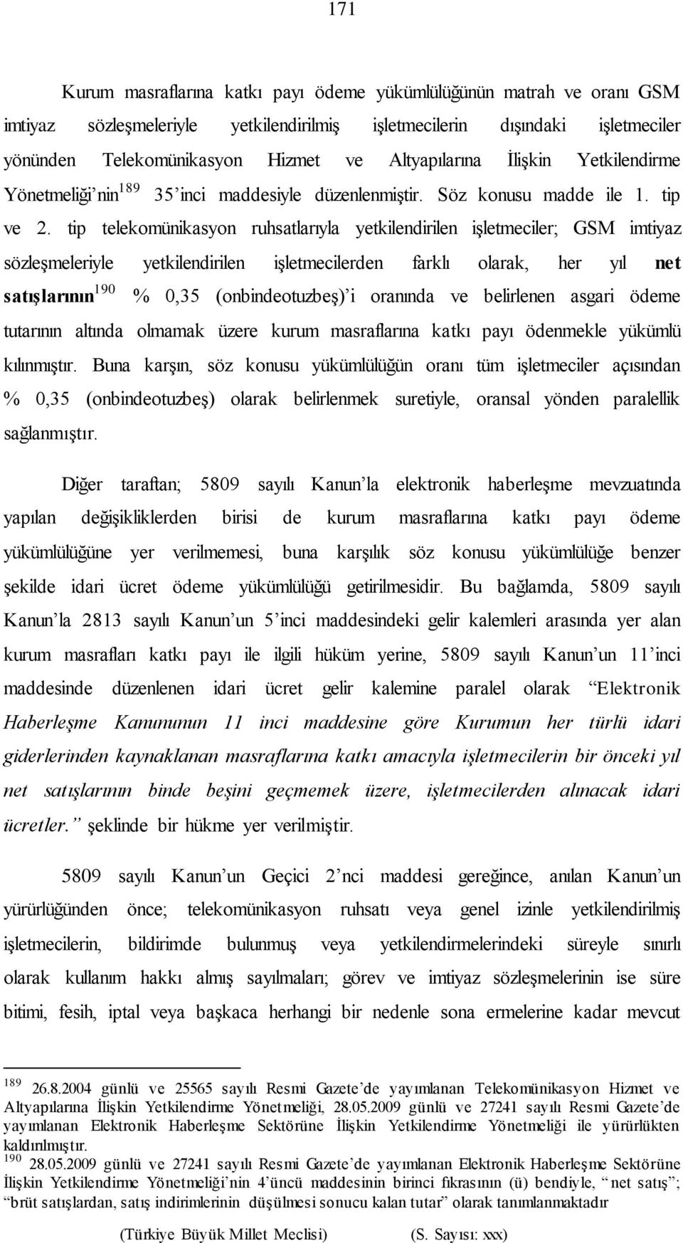 tip telekomünikasyon ruhsatlarıyla yetkilendirilen işletmeciler; GSM imtiyaz sözleşmeleriyle yetkilendirilen işletmecilerden farklı olarak, her yıl net satışlarının 190 % 0,35 (onbindeotuzbeş) i