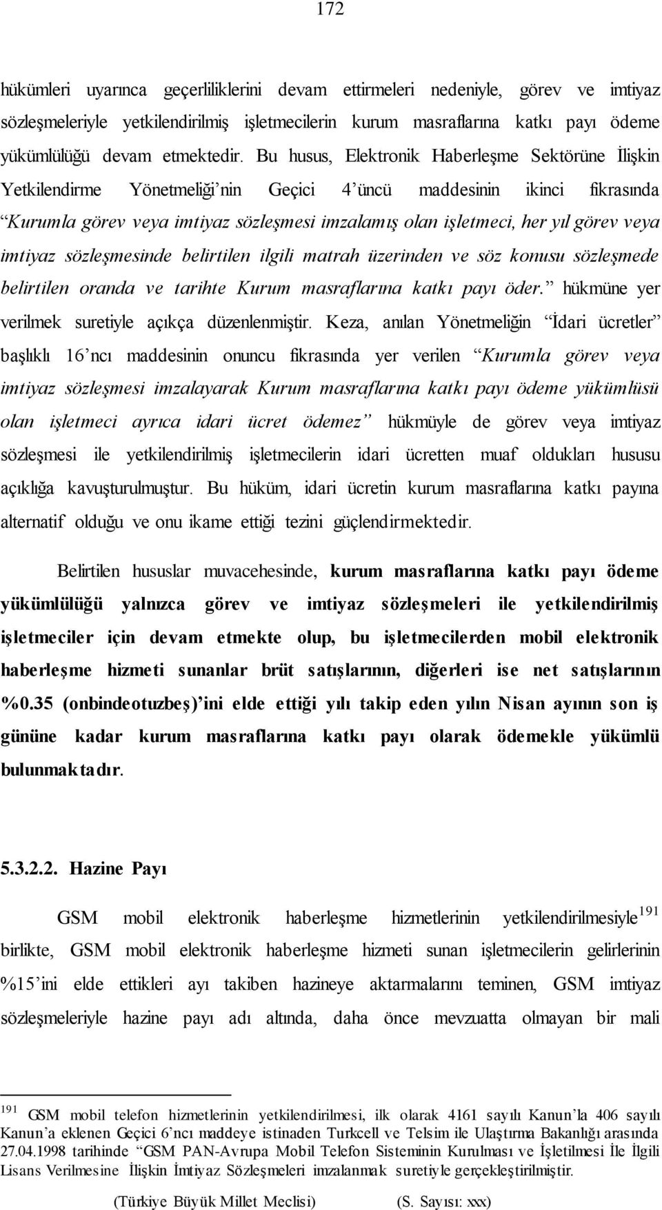 görev veya imtiyaz sözleşmesinde belirtilen ilgili matrah üzerinden ve söz konusu sözleşmede belirtilen oranda ve tarihte Kurum masraflarına katkı payı öder.