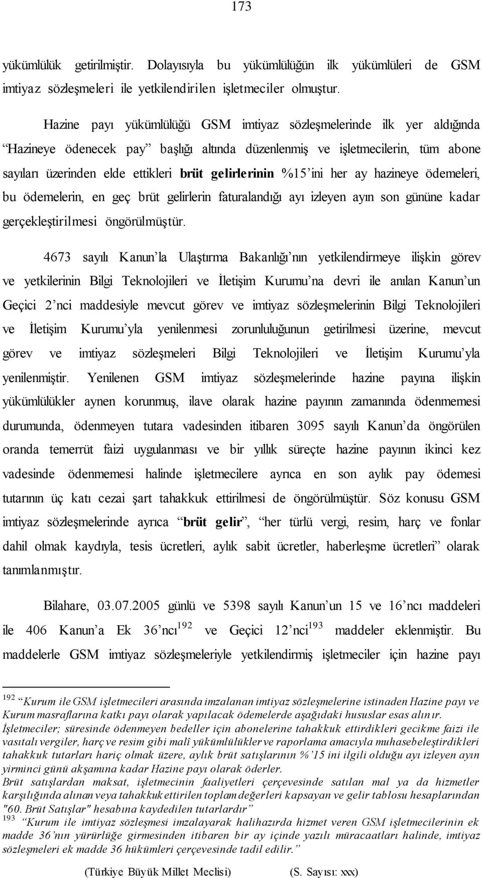 gelirlerinin %15 ini her ay hazineye ödemeleri, bu ödemelerin, en geç brüt gelirlerin faturalandığı ayı izleyen ayın son gününe kadar gerçekleştirilmesi öngörülmüştür.