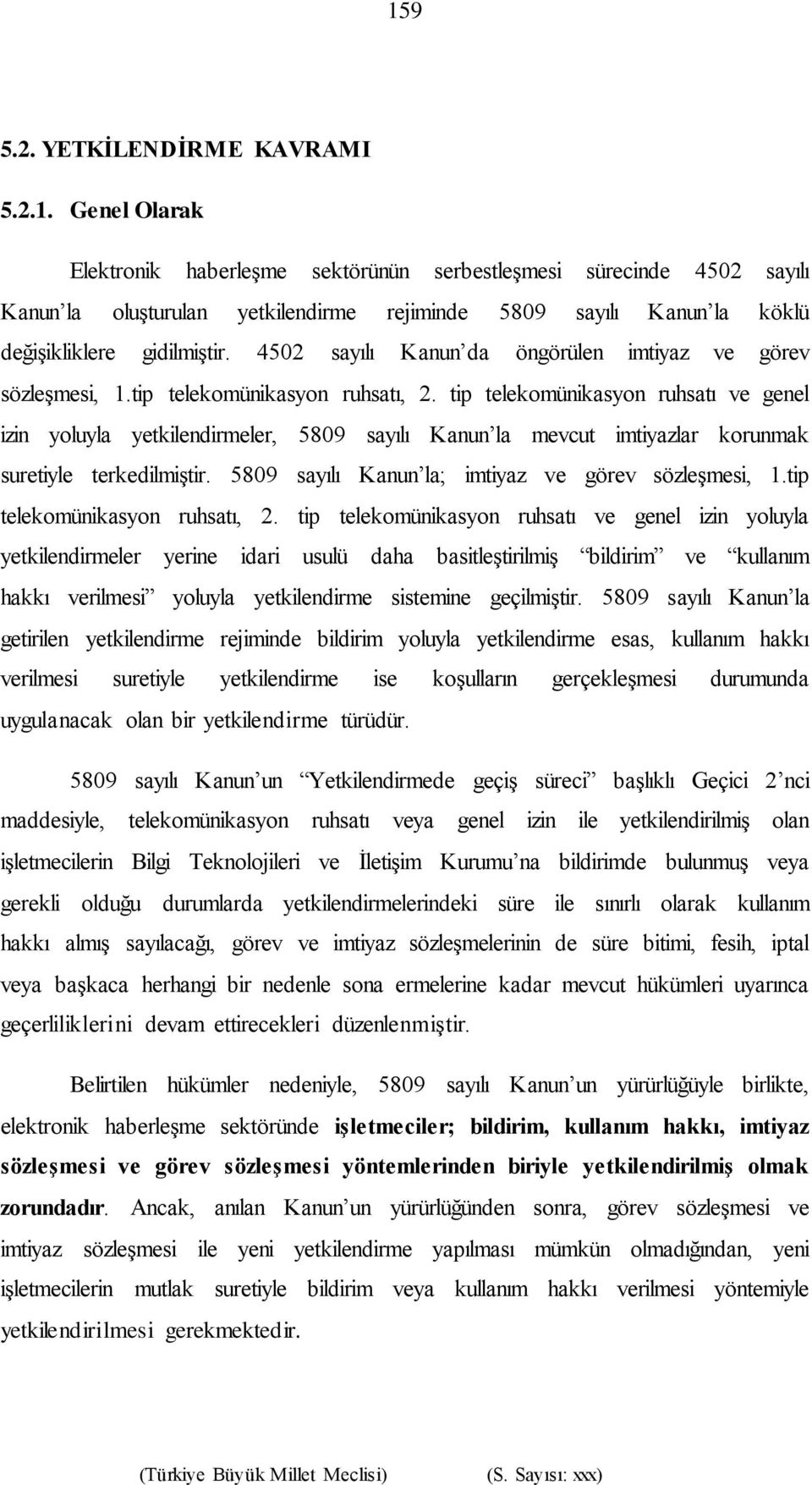 tip telekomünikasyon ruhsatı ve genel izin yoluyla yetkilendirmeler, 5809 sayılı Kanun la mevcut imtiyazlar korunmak suretiyle terkedilmiştir. 5809 sayılı Kanun la; imtiyaz ve görev sözleşmesi, 1.