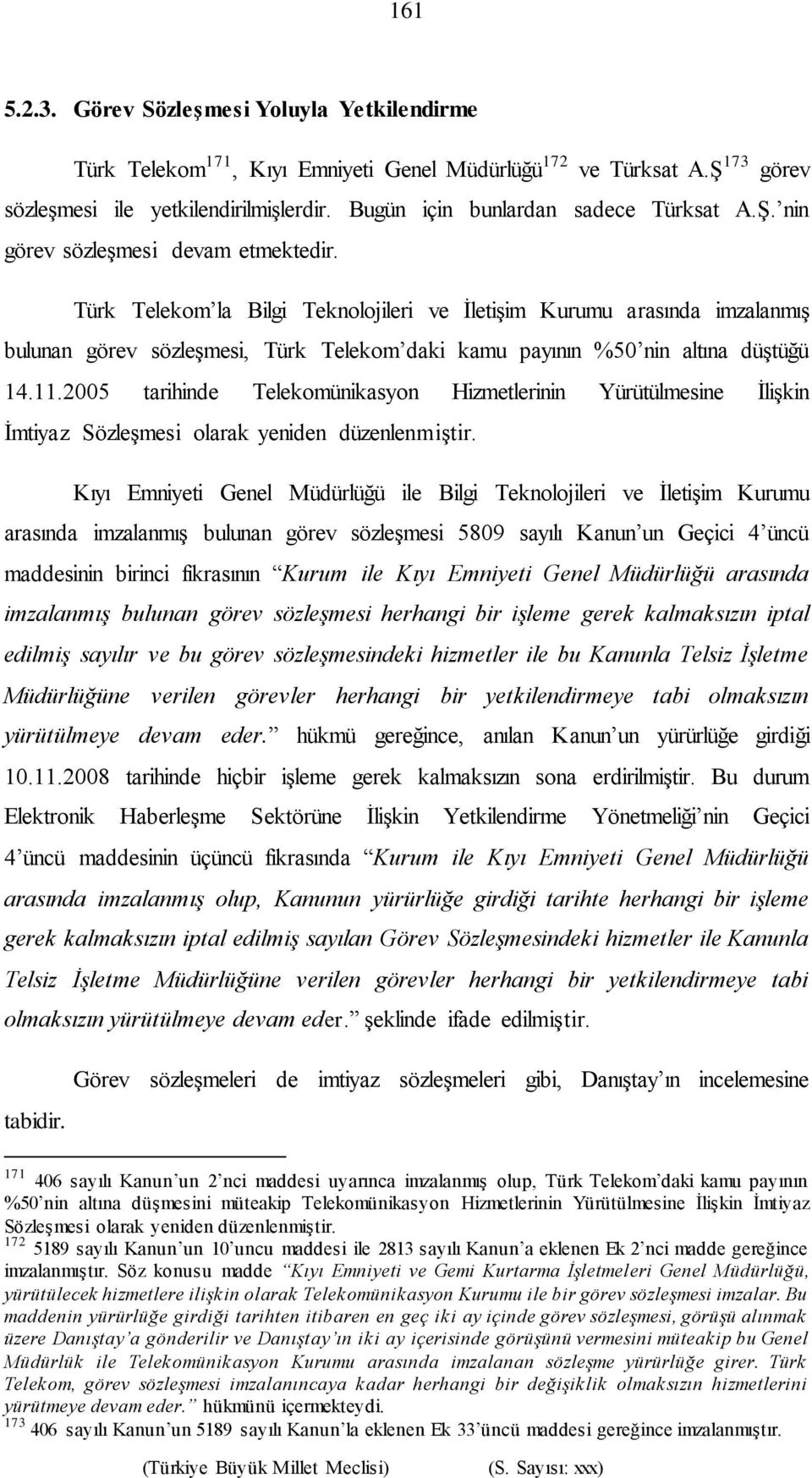 Türk Telekom la Bilgi Teknolojileri ve İletişim Kurumu arasında imzalanmış bulunan görev sözleşmesi, Türk Telekom daki kamu payının %50 nin altına düştüğü 14.11.