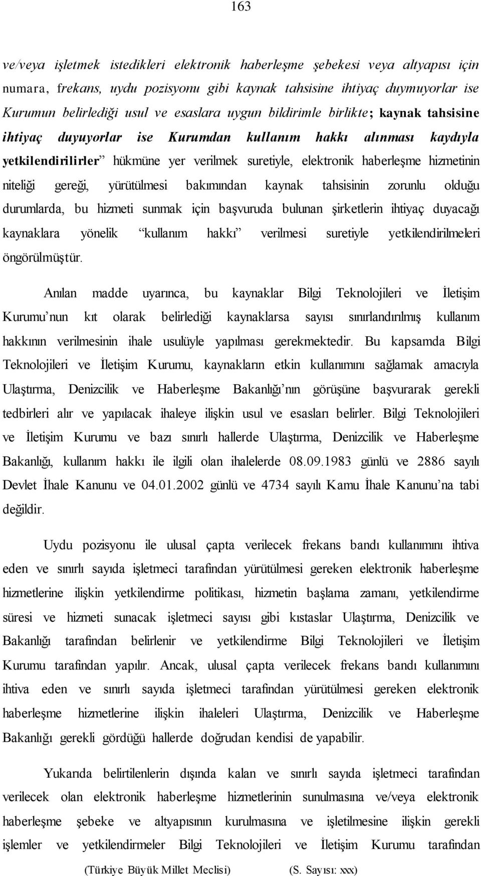 niteliği gereği, yürütülmesi bakımından kaynak tahsisinin zorunlu olduğu durumlarda, bu hizmeti sunmak için başvuruda bulunan şirketlerin ihtiyaç duyacağı kaynaklara yönelik kullanım hakkı verilmesi