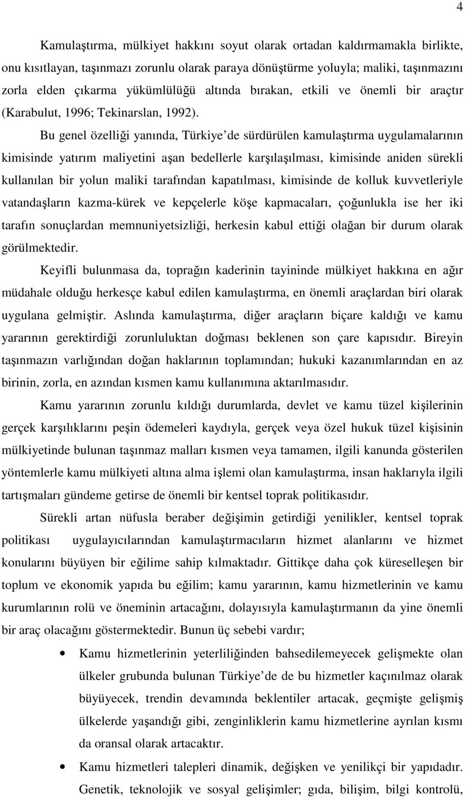 Bu genel özelliği yanında, Türkiye de sürdürülen kamulaştırma uygulamalarının kimisinde yatırım maliyetini aşan bedellerle karşılaşılması, kimisinde aniden sürekli kullanılan bir yolun maliki