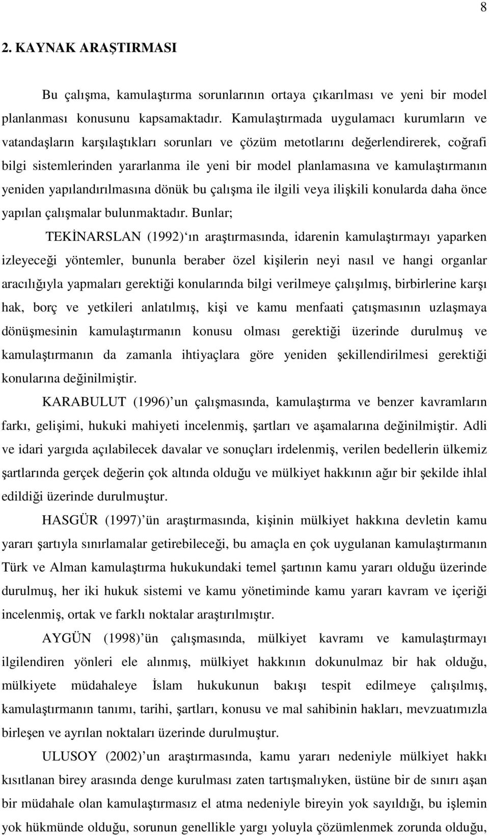 kamulaştırmanın yeniden yapılandırılmasına dönük bu çalışma ile ilgili veya ilişkili konularda daha önce yapılan çalışmalar bulunmaktadır.