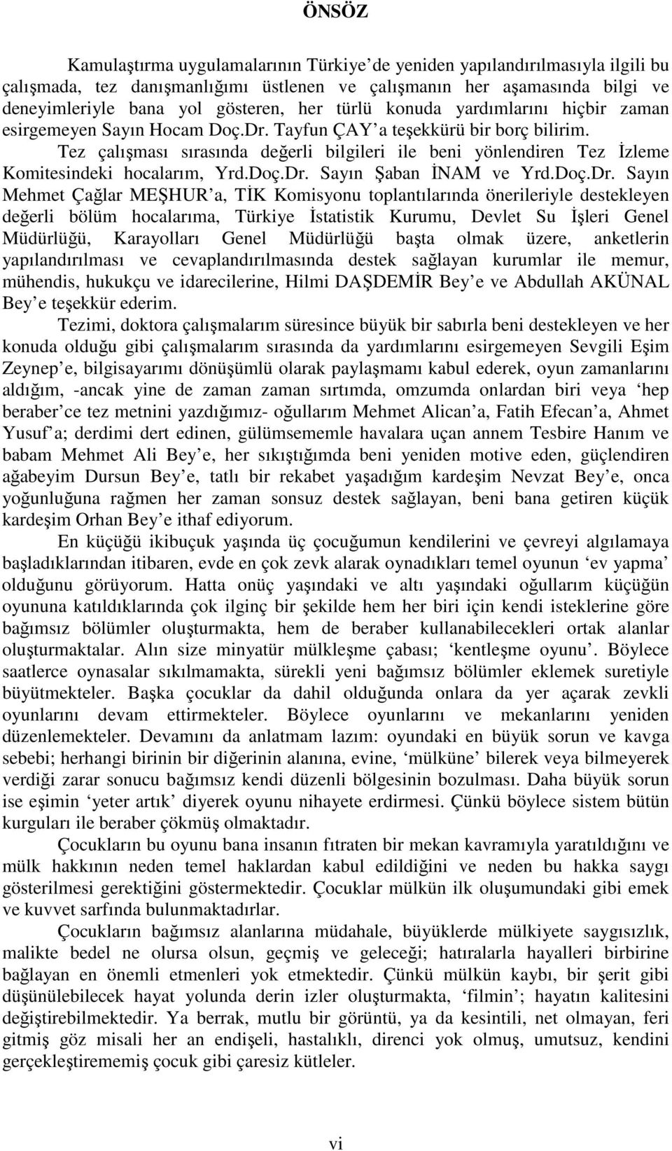 Tez çalışması sırasında değerli bilgileri ile beni yönlendiren Tez İzleme Komitesindeki hocalarım, Yrd.Doç.Dr.