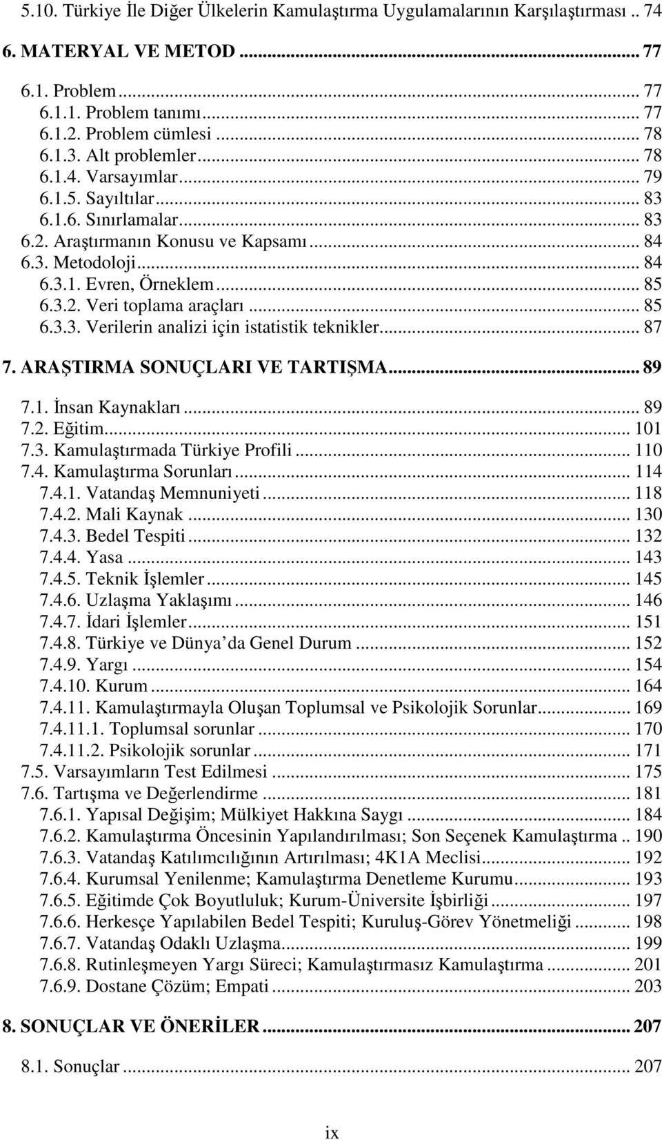 .. 85 6.3.3. Verilerin analizi için istatistik teknikler... 87 7. ARAŞTIRMA SONUÇLARI VE TARTIŞMA... 89 7.1. İnsan Kaynakları... 89 7.2. Eğitim... 101 7.3. Kamulaştırmada Türkiye Profili... 110 7.4.