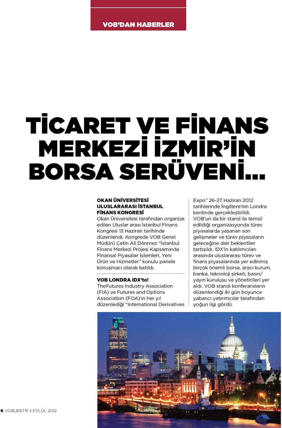 Kongrede VOB Genel Müdürü Çetin Ali Dönmez İstanbul Finans Merkezi Projesi Kapsamında Finansal Piyasalar İşlemleri, Yeni Ürün ve Hizmetler konulu panele konuşmacı olarak katıldı. VOB LONDRA IDX te!