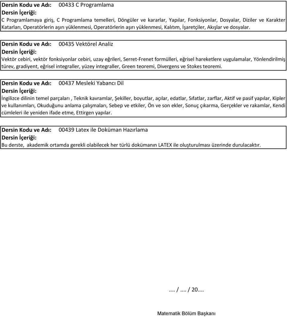 Dersin Kodu ve Adı: 00435 Vektörel Analiz Vektör cebiri, vektör fonksiyonlar cebiri, uzay eğrileri, Serret-Frenet formülleri, eğrisel hareketlere uygulamalar, Yönlendirilmiş türev, gradiyent, eğrisel